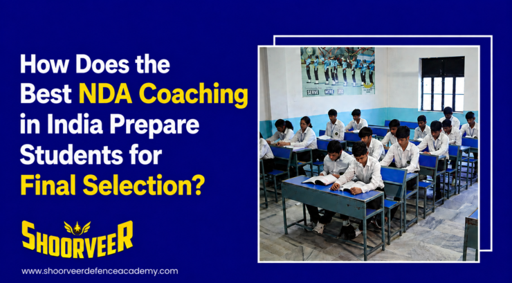How Does the Best NDA Coaching in India Prepare Students for Final Selection?